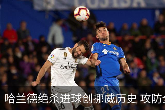 哈兰德绝杀进球创挪威历史 攻防全能将考验桑巴军团