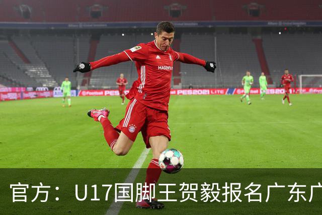 官方：U17国脚王贺毅报名广东广州豹一线队，将身披28号球衣